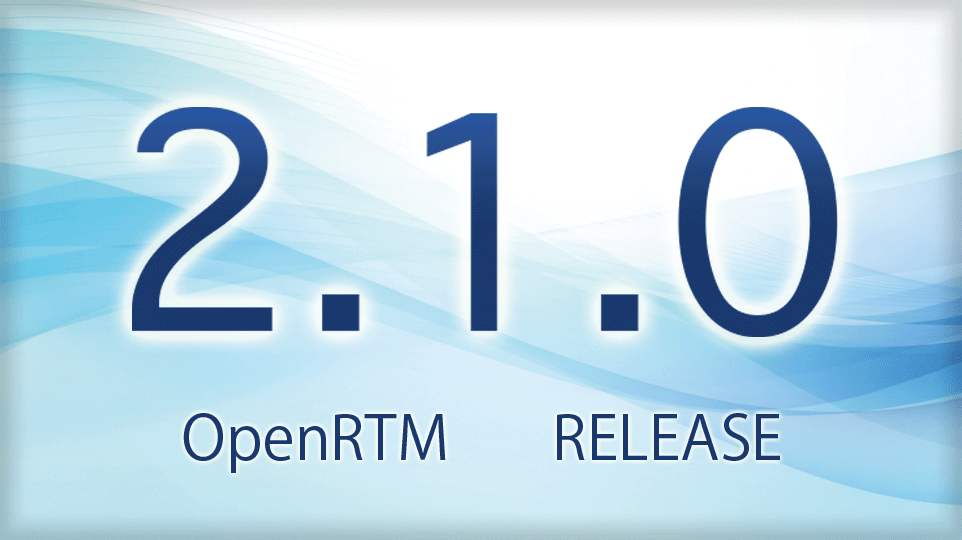 OpenRTM-aist 2.1.0 をリリースしました OpenRTM-aist 2.1.0 をリリースしました